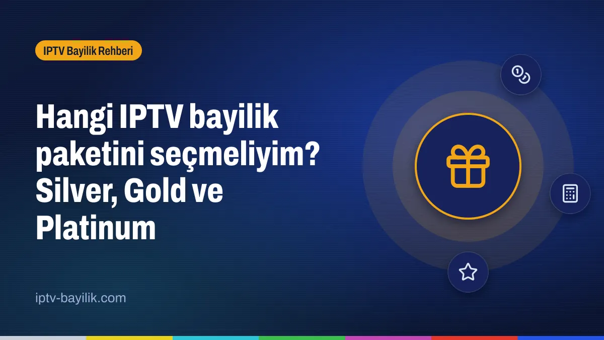 Hangi IPTV bayilik paketi seçilmeli: Silver, Gold ve Platinum karşılaştırması