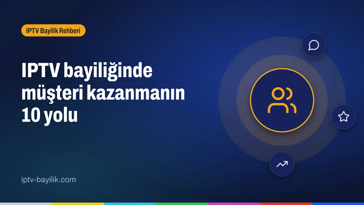 IPTV bayiliğinde müşteri kazanma yolları: tavsiye, sosyal medya ve test hesabı