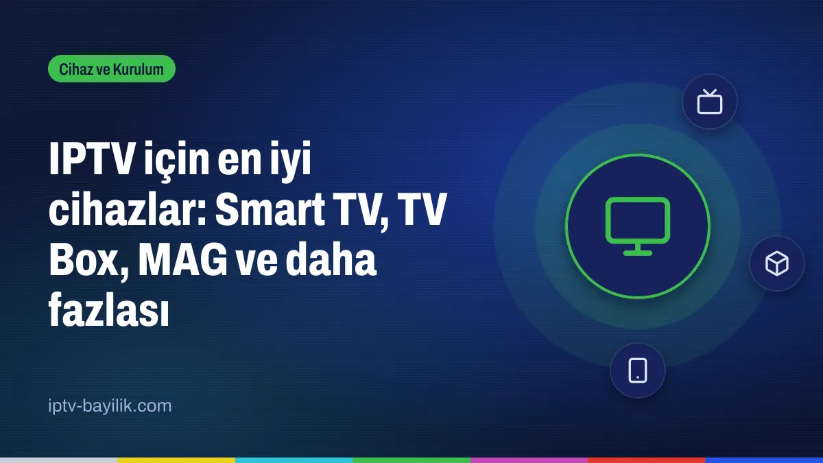 IPTV için en iyi cihazlar: Smart TV, Android TV Box, MAG ve Fire TV Stick