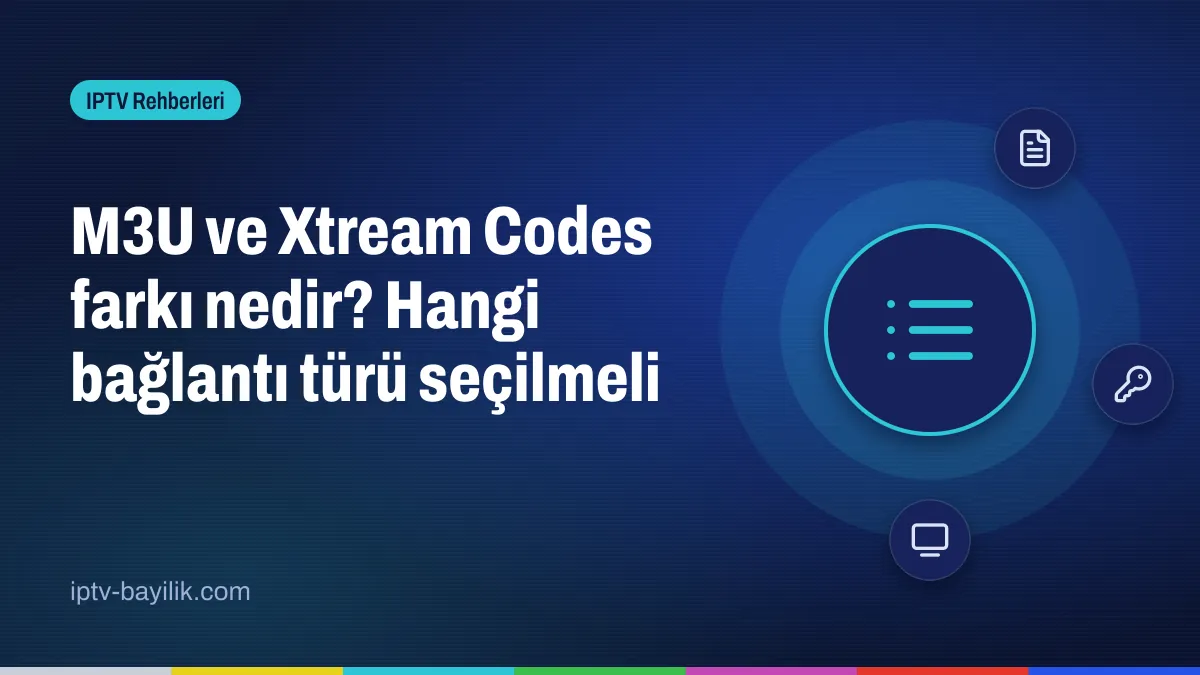 M3U ve Xtream Codes farkı: IPTV bağlantı türleri karşılaştırması