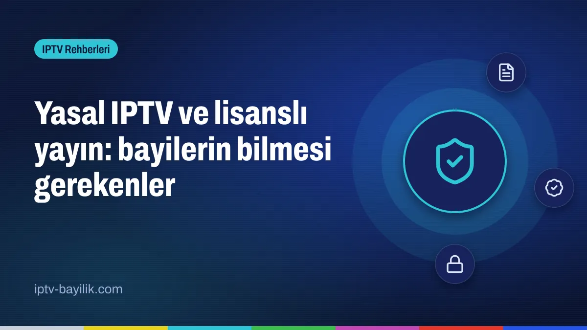 Yasal IPTV ve lisanslı yayın: bayiler için hukuki çerçeve