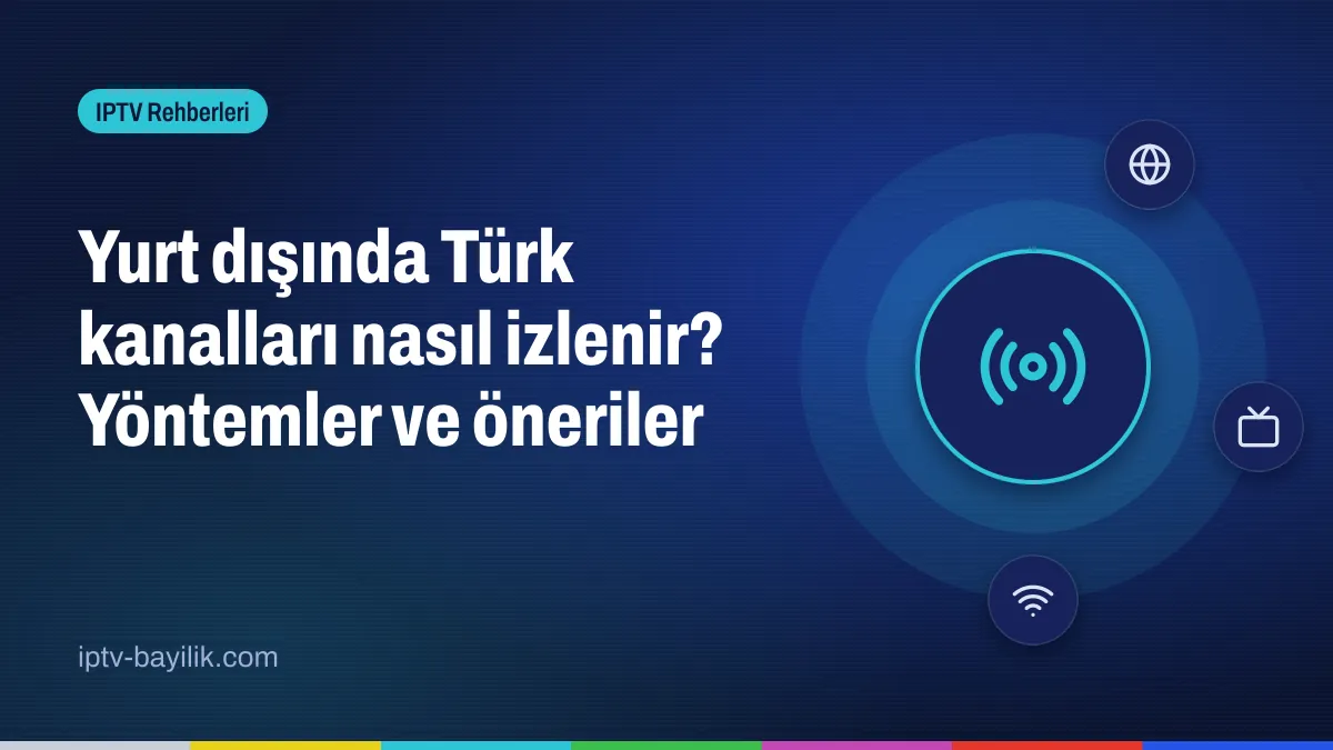 Yurt dışında Türk kanalları izleme: uydu, uygulama ve IPTV karşılaştırması